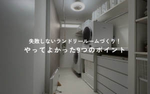 失敗しないランドリールームづくり！家族の暮らしに寄り添う設計術